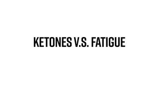 Ketones V.S. Fatigue