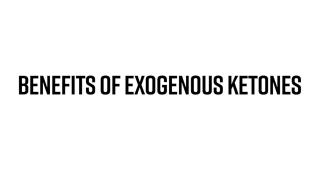 Benefits of Exogenous Ketones