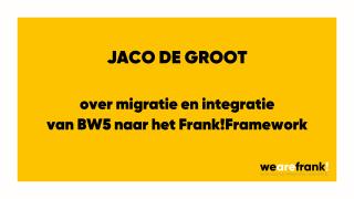 Jaco de Groot ( CTO WeAreFrank! ) over het migreren van BW5 componenten via het Frank!Framework