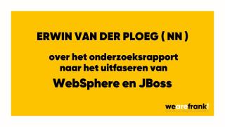 Erwin van der Ploeg ( NN ) over het onderzoeksrapport naar het weg faseren van Websphere en JBoss