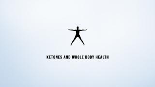 Keto 101 - Ketones and Whole Body Health