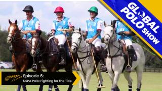 Global Polo Show on EQUUS presented by  U.S. Polo Assn. Episode 6: USPA Polo: Fighting for the Title