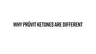 Why Prüvit Ketones Are Different