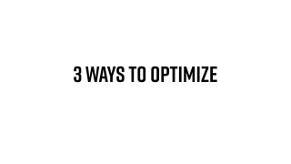 3Ways to Optimize