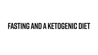 Fasting and a Ketogenic Diet