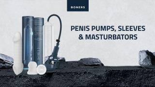 Boners - Penis Pumps, Sleeves & Masturbators