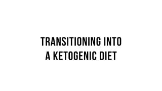 Keto 101 - Transitioning into a Ketogenic Diet