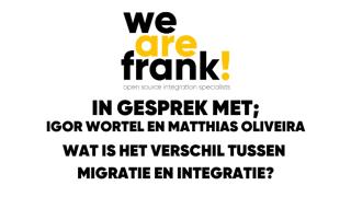 Igor Wortel en Matthias Oliveira in gesprek met WeAreFRank! - Wat is het verschil tussen migratie en integratie?