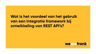 Wat is het voordeel van het gebruik van een integratie framework bij ontwikkeling REST API